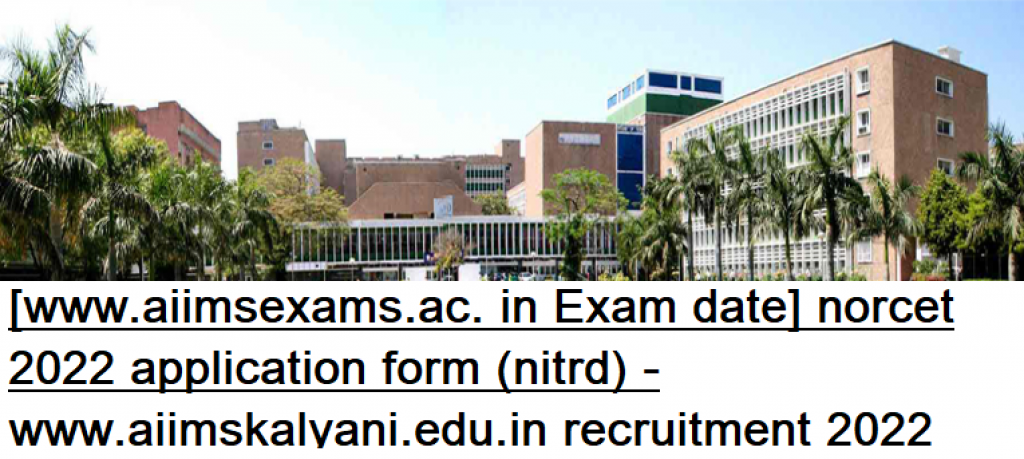 www.aiimsexams.ac . in Exam dateapplication form norcet 2022